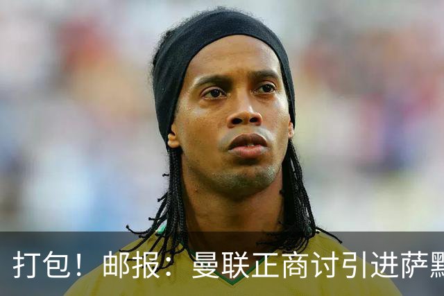打包！邮报：曼联正商讨引进萨默维尔和M费，西汉姆联要价1.4亿镑