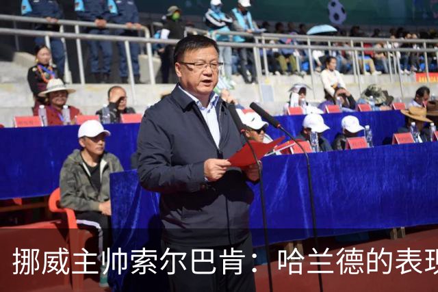挪威主帅索尔巴肯：哈兰德的表现在预料之中，全队发挥接近完美