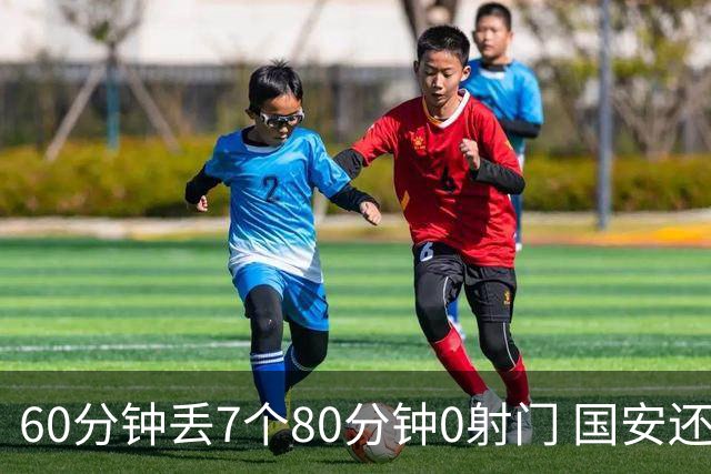 60分钟丢7个80分钟0射门 国安还谈何锻炼价值？